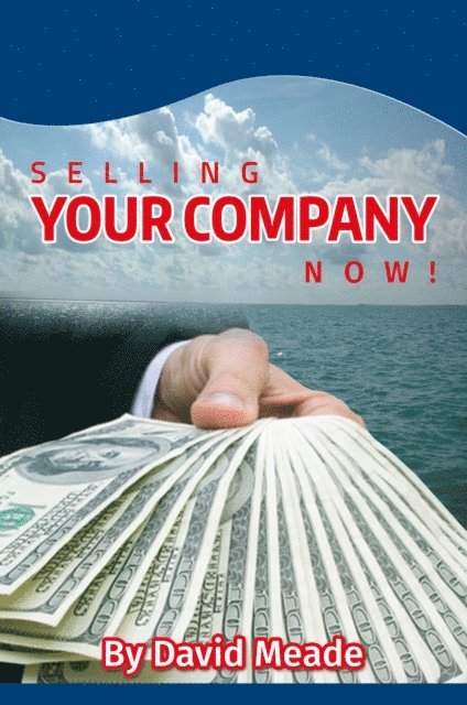David Meade - Selling Your Company Now!, E-bok