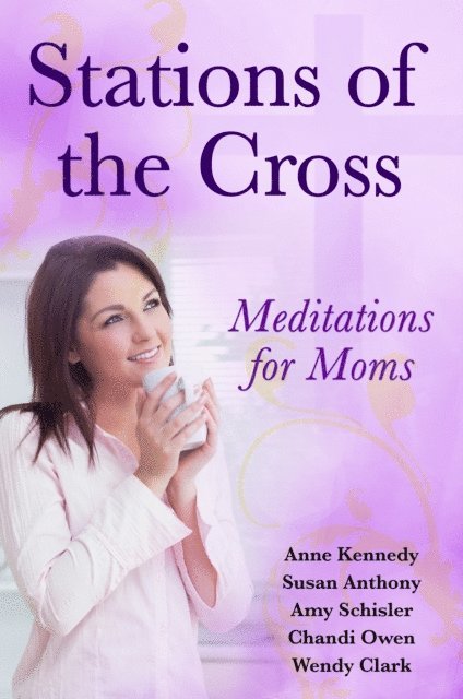 Susan Anthony, Anne Kennedy - Stations of the Cross Meditations for Moms, E-bok