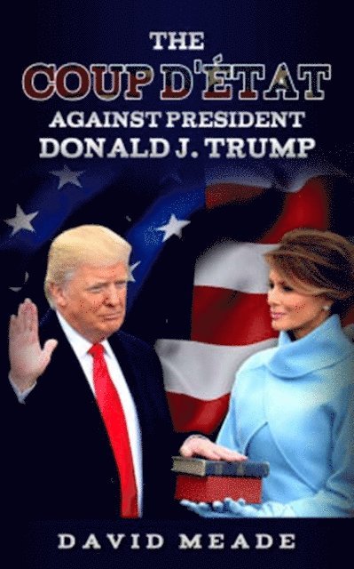 David Meade - Coup D'A(c)tat Against President Donald J. Trump, E-bok