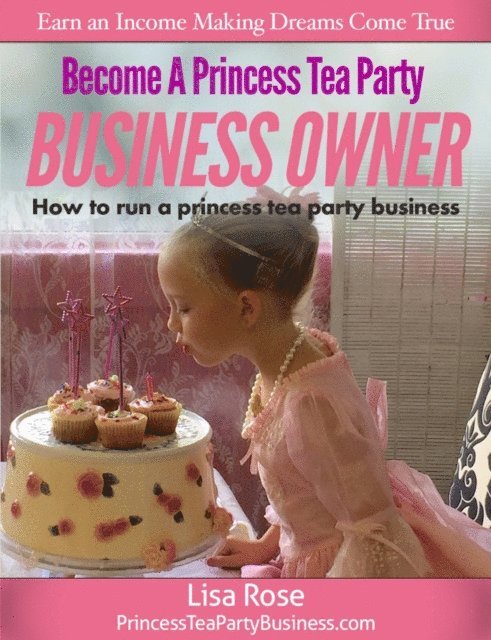 Lisa Rose - Become a Princess Tea Party Business Owner, E-bok