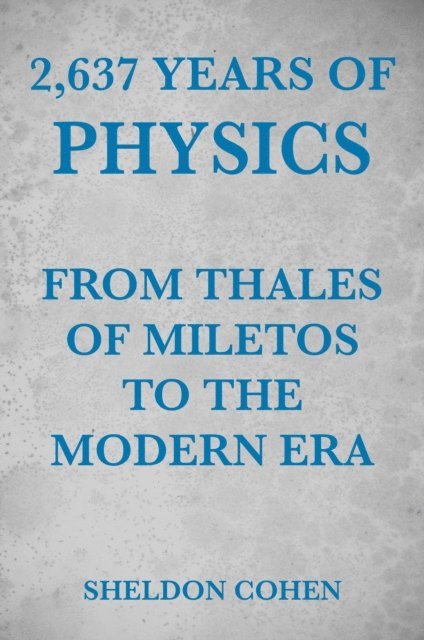 Sheldon Cohen - 2,637 Years of Physics from Thales of Miletos to the Modern Era, E-bok