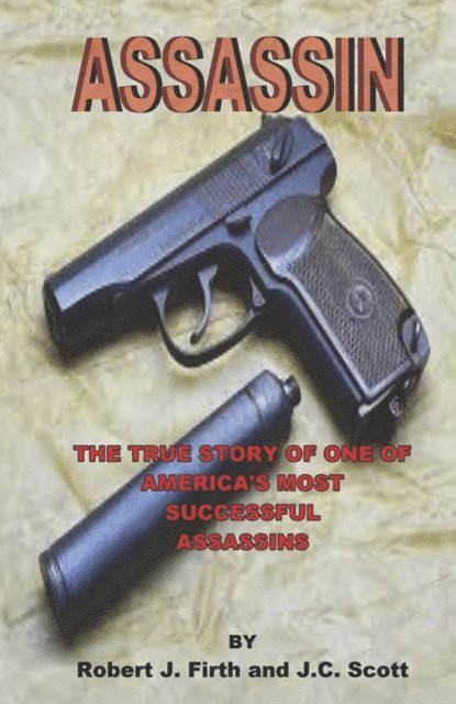 J.C. Scott, Robert J. Firth - Assassin: The True Story of One of America's Most Successful Assassins, E-bok
