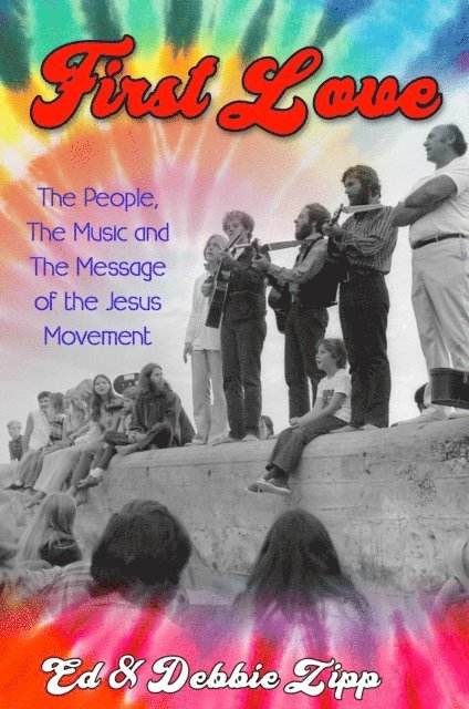 Debbie Zipp, Ed Zipp - First Love: The People, The Music and The Message of the Jesus Movement, E-bok