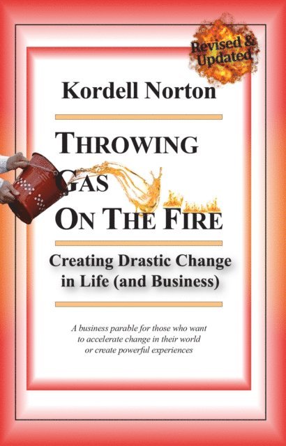 Kordell Norton - Throwing Gas on The Fire - Creating Drastic Change in Life (and Business), E-bok