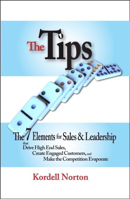 Kordell Norton - Tips - The 7 Catalysts for Sales & Leadership that Drive High End Sales, Create Engaged Customers and Make the Competition Evaporate, E-bok