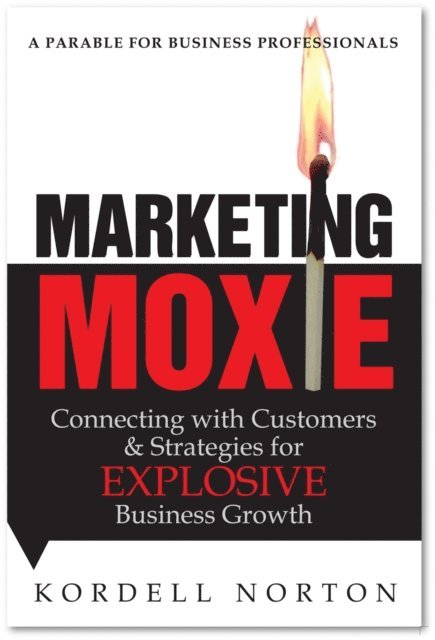 Kordell Norton - Marketing Moxie - Connecting with Customers and Strategies for Explosive Business Growth, E-bok