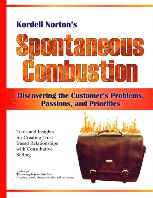 Kordell Norton - Spontaneous Combustion - Discovering the Customer's Problems, Passions, and Priorities, E-bok. Tillgänglighet: Lägg i varukorg