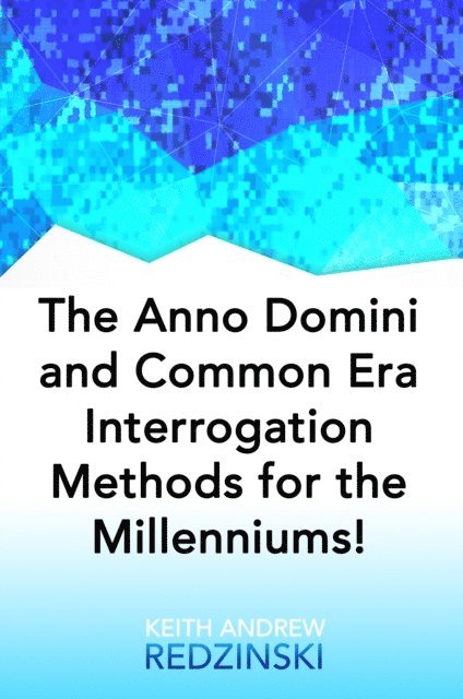 Keith Redzinski - Anno Domini and Common Era Interrogation Methods for the Millenniums!, E-bok. Tillgänglighet: Lägg i varukorg