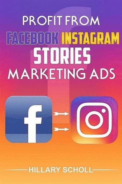 Hillary Scholl - Profit from Facebook Instagram Stories Marketing Ads, E-bok. Tillgänglighet: Lägg i varukorg