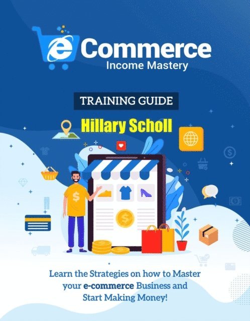 Hillary Scholl - Ecommerce Income Mastery Training Guide, E-bok. Tillgänglighet: Lägg i varukorg