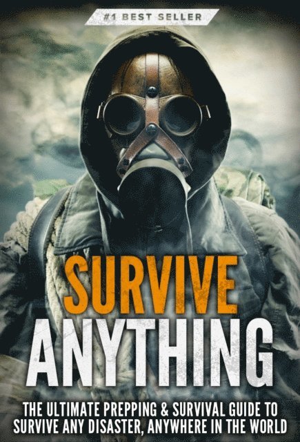 Beau Griffin - Survive ANYTHING: The Ultimate Prepping and Survival Guide to Perfect Your Survival Skills and Survive Any Disaster, Anywhere in the World, E-bok. Tillgänglighet: Lägg i varukorg