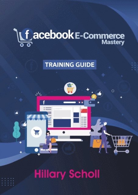 Hillary Scholl - Facebook E-Commerce Mastery Training Guide, E-bok. Tillgänglighet: Lägg i varukorg
