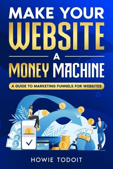 Howie Todoit - Make Your Website a Money Machine, E-bok. Tillgänglighet: Lägg i varukorg