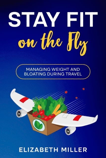Elizabeth Miller - Stay Fit on the Fly, E-bok