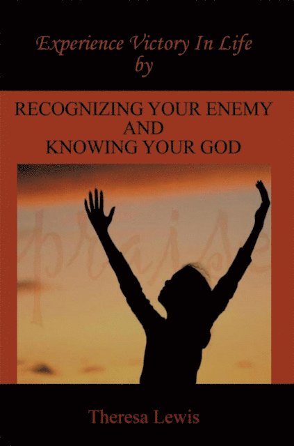 Theresa Lewis - Experience Victory in Life by Recognizing Your Enemy and Knowing Your God, E-bok