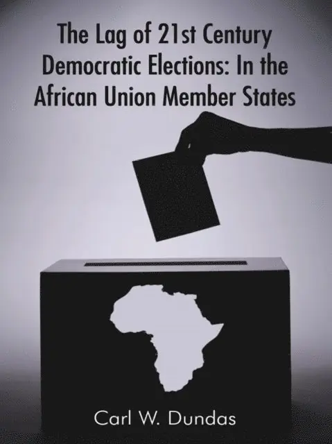 Carl W. Dundas - Lag of 21St Century Democratic Elections: in the African Union Member States, E-bok. Tillgänglighet: Lägg i varukorg
