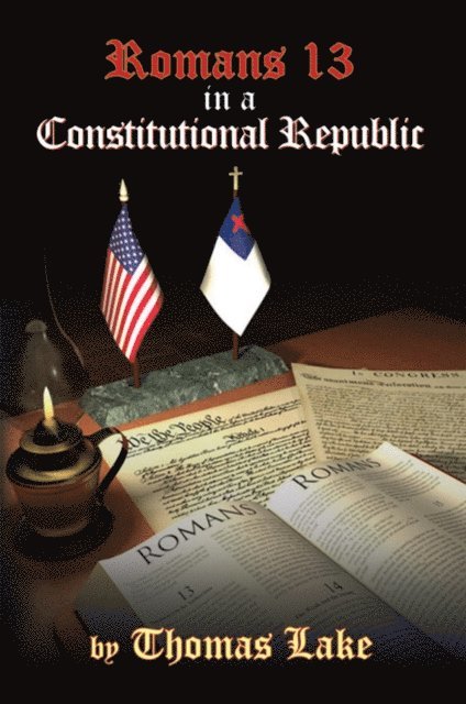 Thomas Lake - Romans 13 in a Constitutional Republic, E-bok