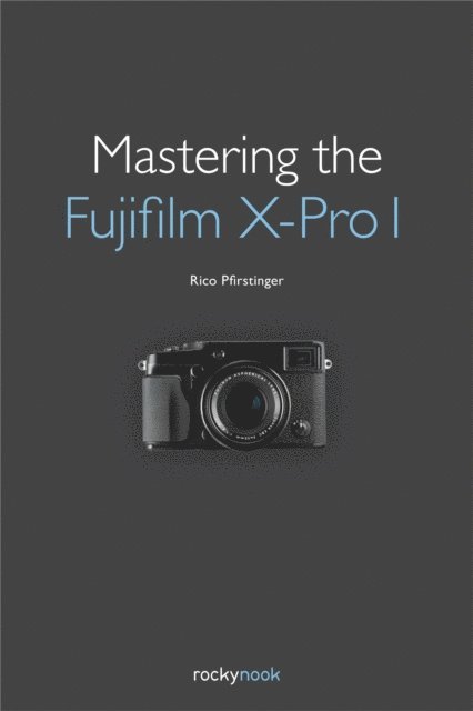 Rico Pfirstinger - Mastering the Fujifilm X-Pro 1, E-bok