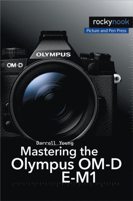 Darrell Young - Mastering the Olympus OM-D E-M1, E-bok