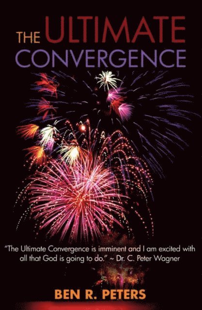 Ben R Peters - Ultimate Convergence: An End Times Prophecy of the Greatest Shock and Awe Display Ever to Hit Planet Earth, E-bok