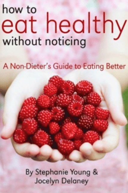 Stephanie Young - How to Eat Healthy Without Noticing, E-bok