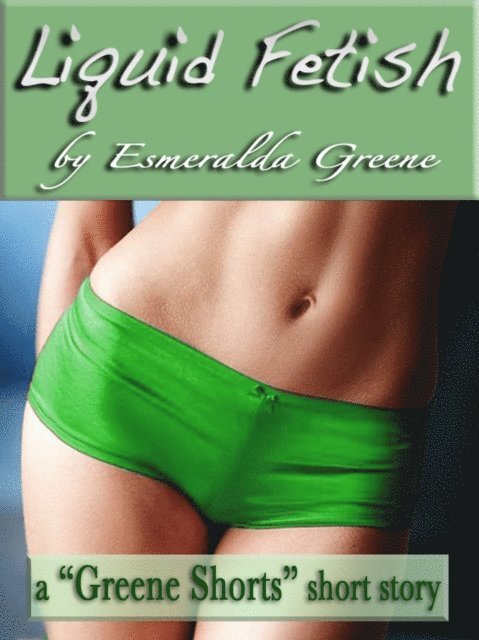 Esmeralda Greene - Liquid Fetish; A Short Story of Semen Fetishism, E-bok
