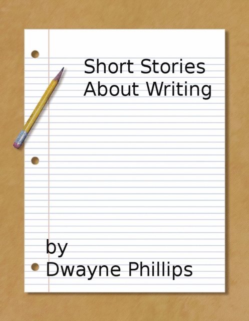 Dwayne Phillips - Short Stories About Writing, E-bok