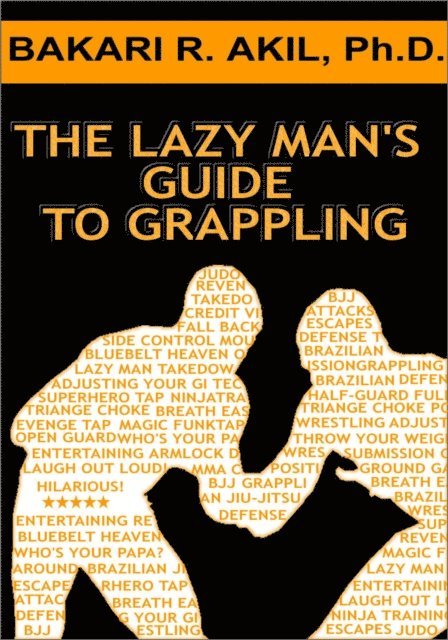 Ph.D. Bakari Akil II - Lazy Man's Guide to Grappling - (Brazilian jiu-jitsu, BJJ, Wrestling, etc.), E-bok