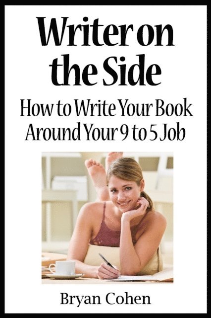 Bryan Cohen - Writer on the Side: How to Write Your Book Around Your 9 to 5 Job, E-bok