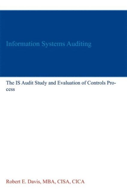 Robert E. Davis - Information Systems Auditing: The IS Audit Study and Evaluation of Controls Process, E-bok
