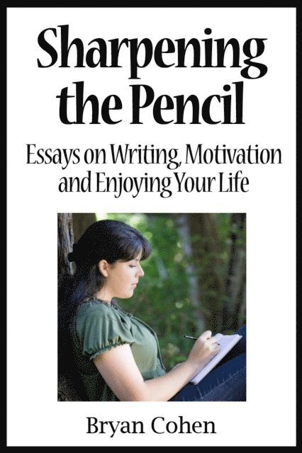 Bryan Cohen - Sharpening the Pencil: Essays on Writing, Motivation and Enjoying Your Life, E-bok