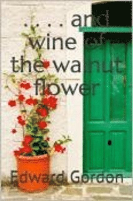 Edward Gordon - And Wine of the Walnut Flower, E-bok