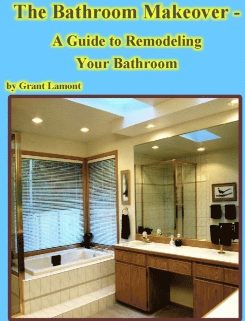 Grant John Lamont - Bathroom Makeover - A Guide to Remodeling Your Bathroom, E-bok. Tillgänglighet: Lägg i varukorg