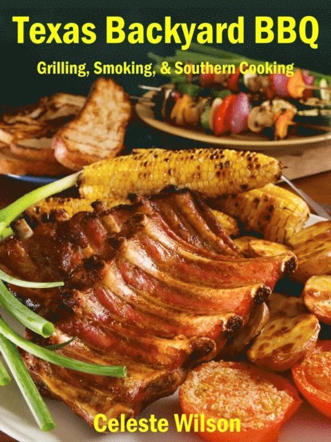 Texas Backyard BBQ : Grilling, Smoking, & Southern Cooking