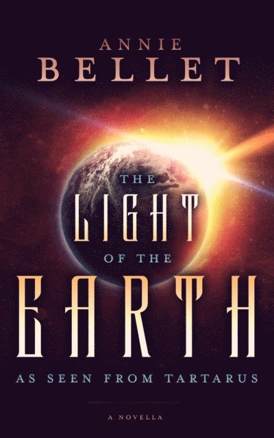Annie Bellet - Light of the Earth As Seen From Tartarus, E-bok