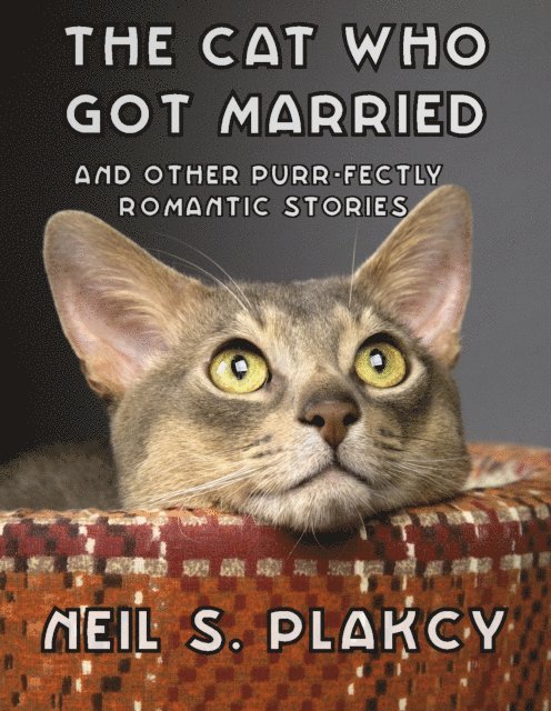 Neil Plakcy - Cat Who Got Married and Other Purr-fectly Romantic Stories, E-bok