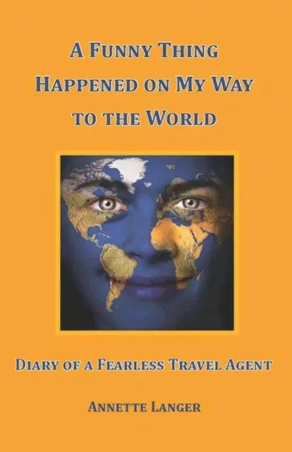 Funny Thing Happened on My Way to the World: Diary of a Fearless Travel Agent