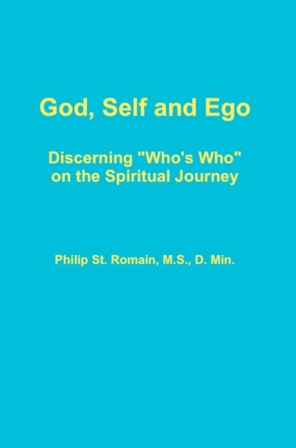Philip St. Romain - God, Self and Ego: Discerning &quote;Who's Who&quote; on the Spiritual Journey, E-bok