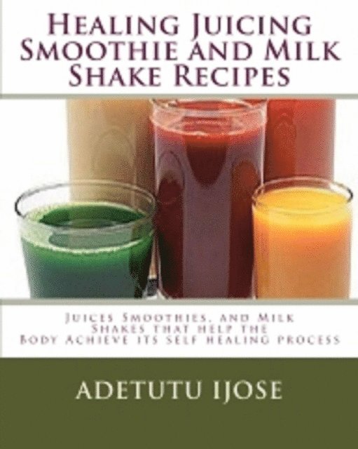 Adetutu Ijose - Healing Juicing Smoothie and Milk Shake Recipes, E-bok. Tillgänglighet: Lägg i varukorg