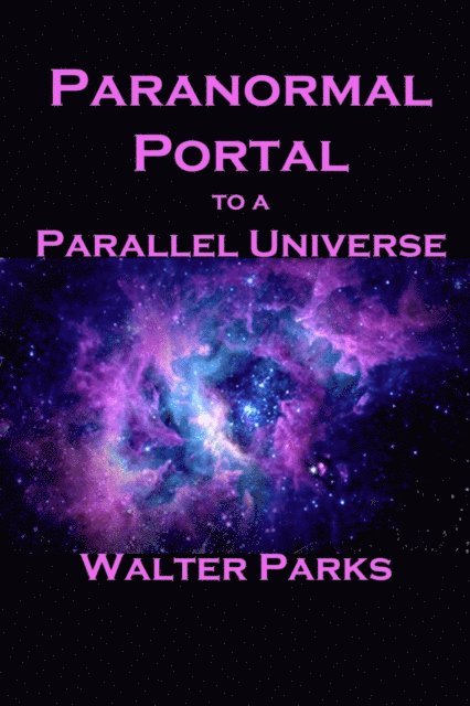 Walter Parks - Paranormal Portal to a Parallel Universe, E-bok
