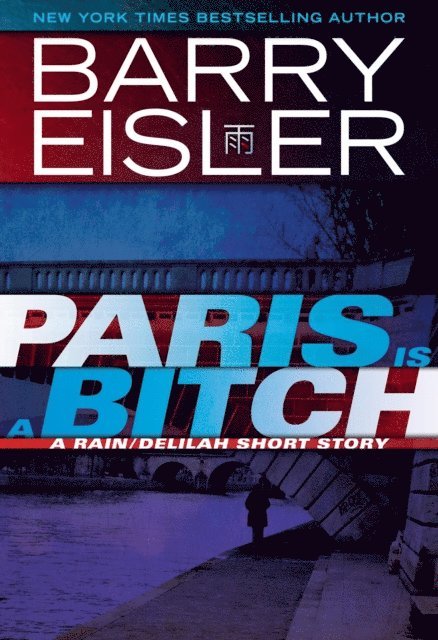 Barry Eisler - Paris Is A Bitch -- A Rain/Delilah Short Story, E-bok