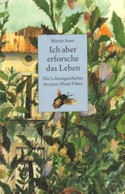 Martin Auer - Ich aber erforsche das Leben. Die Lebensgeschichte des Jean-Henri Fabre, E-bok