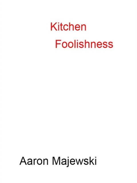 Aaron Majewski - Kitchen Foolishness, E-bok