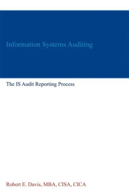Robert E. Davis - Information Systems Auditing: The IS Audit Reporting Process, E-bok