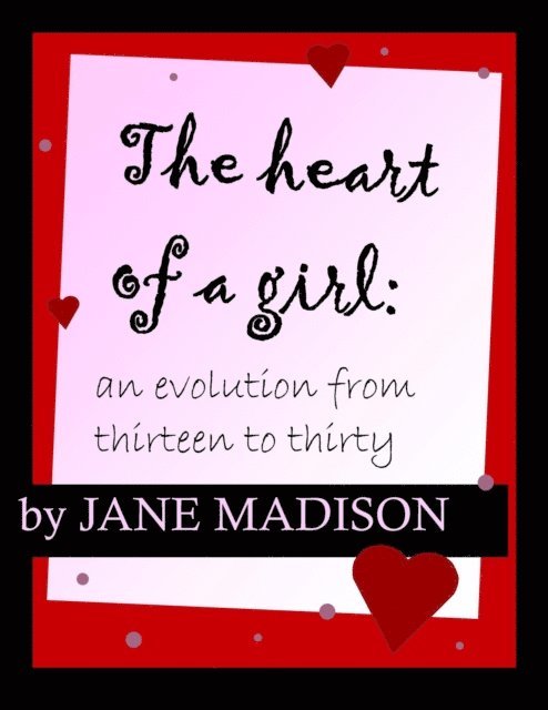 Jane Madison - Heart of a Girl: An Evolution From Thirteen to Thirty, E-bok