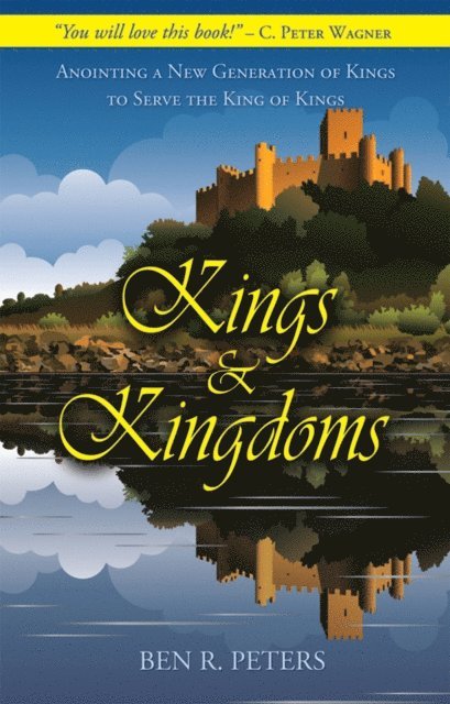 Ben R Peters - Kings and Kingdoms: Anointing a New Generation of Kings to Serve the King of Kings, E-bok
