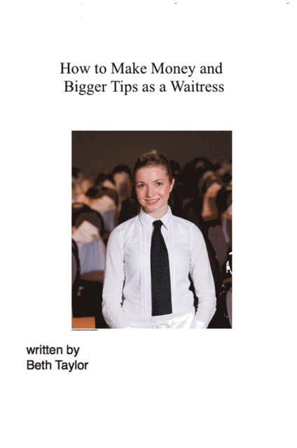 Beth Taylor - How to Make Money and Bigger Tips as a Waitress, E-bok