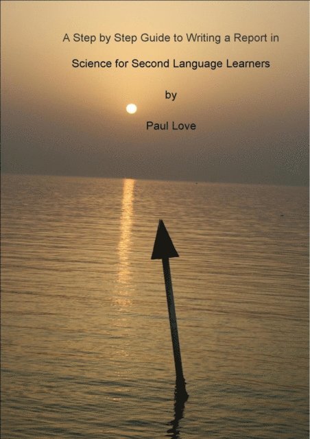 Paul Love - Step by Step Guide to Writing a Report in Science for Second Language Learners, E-bok