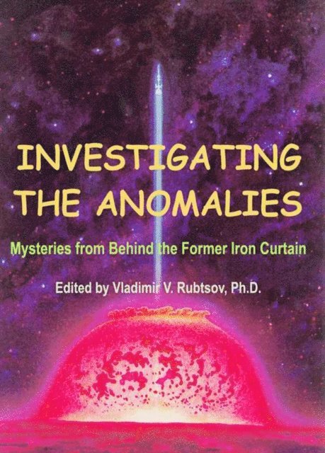 Vladimir Rubtsov - Investigating the Anomalies: Mysteries from Behind the Former Iron Curtain, E-bok