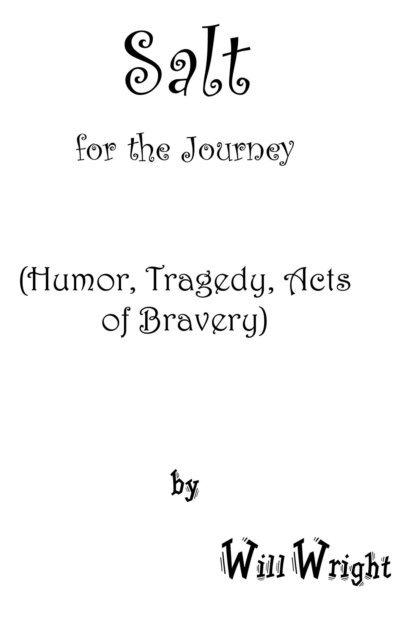 Will Wright - Salt for the Journey: (Humor, Tragedy, Acts of Bravery), E-bok
